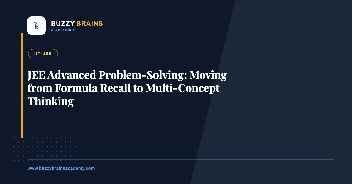 JEE Advanced Problem-Solving: Moving from Formula Recall to Multi-Concept Thinking