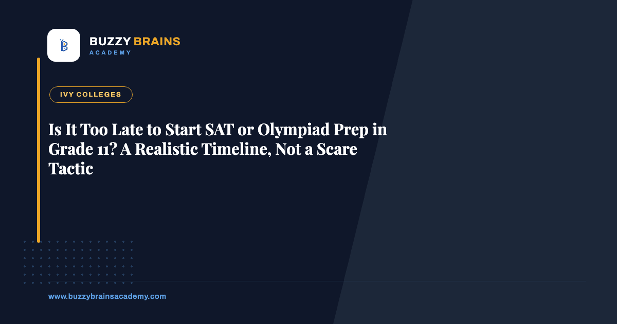 Is It Too Late to Start SAT or Olympiad Prep in Grade 11? A Realistic Timeline, Not a Scare Tactic