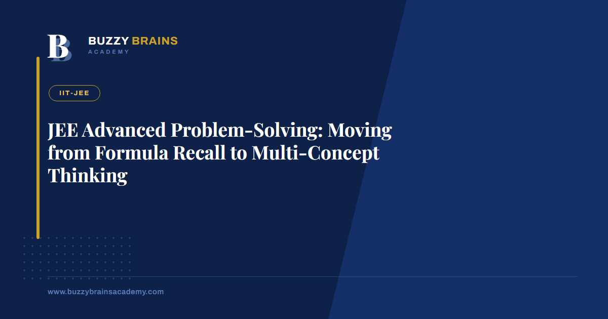 JEE Advanced Problem-Solving: Moving from Formula Recall to Multi-Concept Thinking
