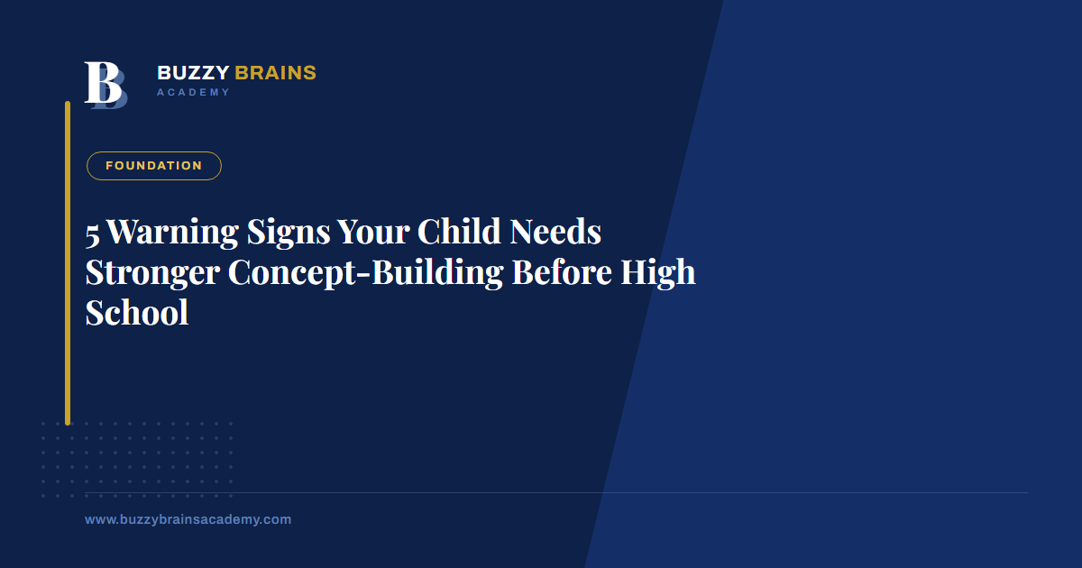 5 Warning Signs Your Child Needs Stronger Concept-Building Before High School