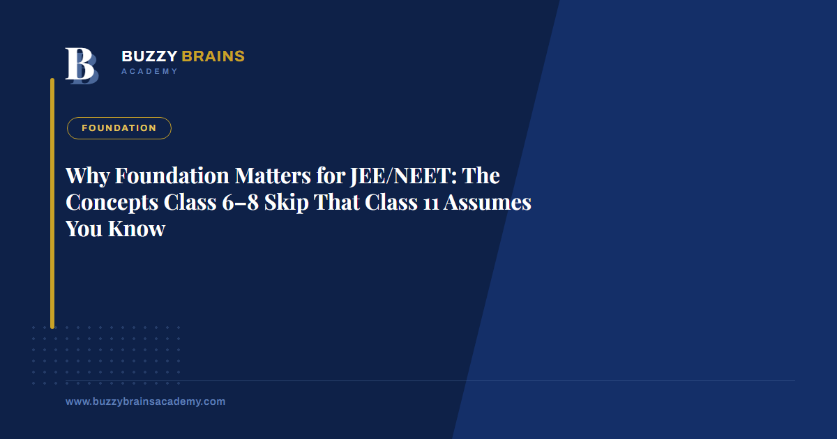 Why Foundation Matters for JEE/NEET: The Concepts Class 6–8 Skip That Class 11 Assumes You Know